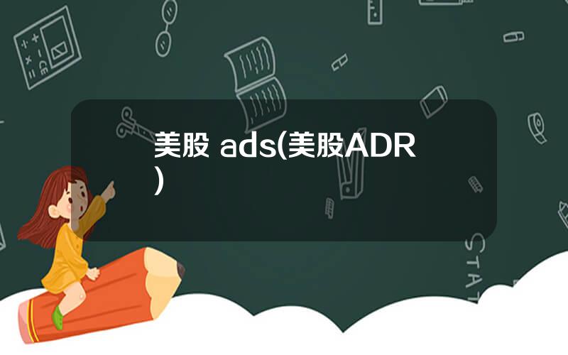 美股 ads(美股ADR)